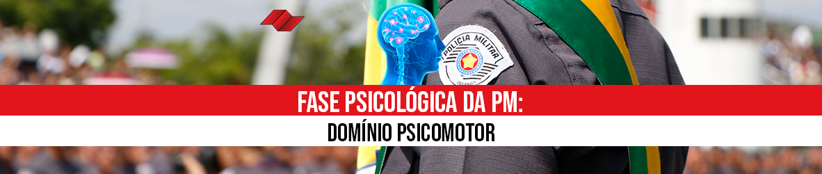 FASE PSICOLÓGICA PM: Como desenvolver a falta DOMÍNIO PSICOMOTOR