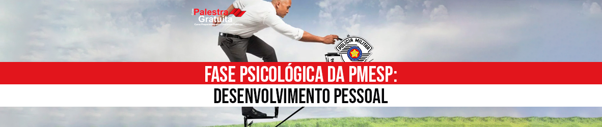 Fase Psicológica da PMESP: DESENVOLVIMENTO PESSOAL