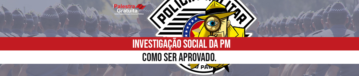 Investigação Social da PM – Como ser APROVADO.