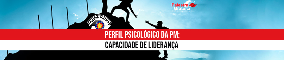 Perfil Psicológico da PM: CAPACIDADE DE LIDERANÇA