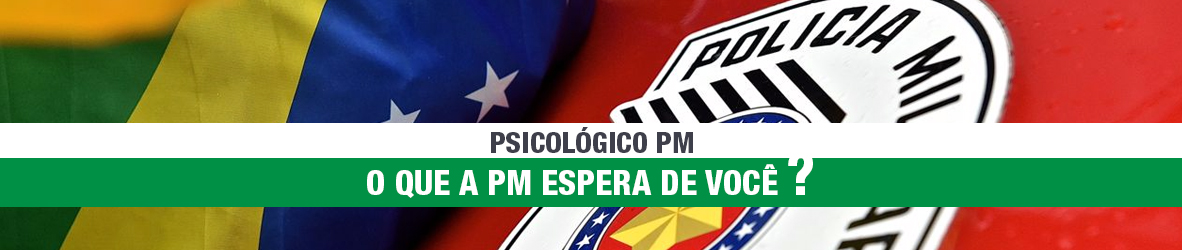 PSICOLÓGICO PM – O QUE A PM ESPERA DE VOCÊ?