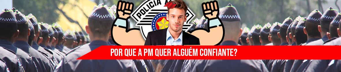 EXAME PSICOLÓGICO PM – POR QUE A PM QUER ALGUÉM CONFIANTE?