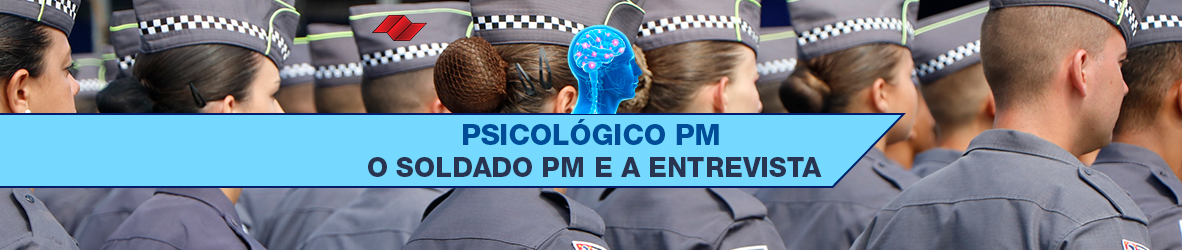 PSICOLÓGICO PM – O SOLDADO PM E A ENTREVISTA PSICOLÓGICA