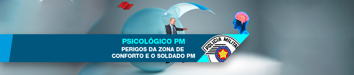 PSICOLÓGICO PM – SOLDADO PM E OS PERIGOS DA ZONA DE CONFORTO