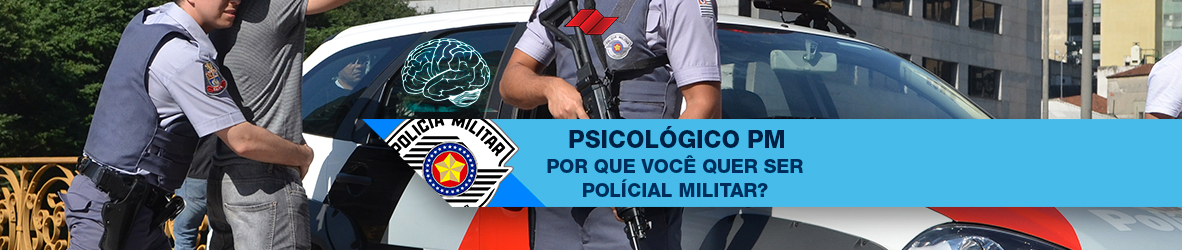 PSICOLÓGICO PM – POR QUE VOCÊ QUER SER POLICIAL MILITAR?