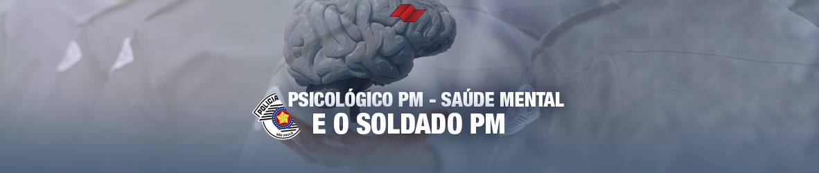 PSICOLÓGICO PM – SAÚDE MENTAL E O SOLDADO PM