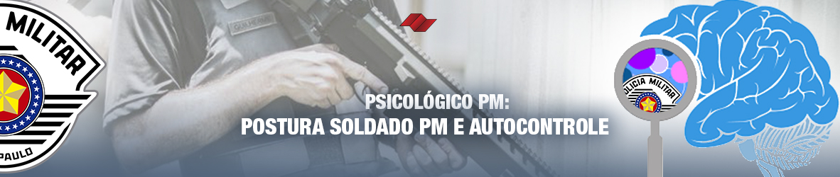 PSICOLÓGICO PM – POSTURA SOLDADO PM E AUTOCONTROLE