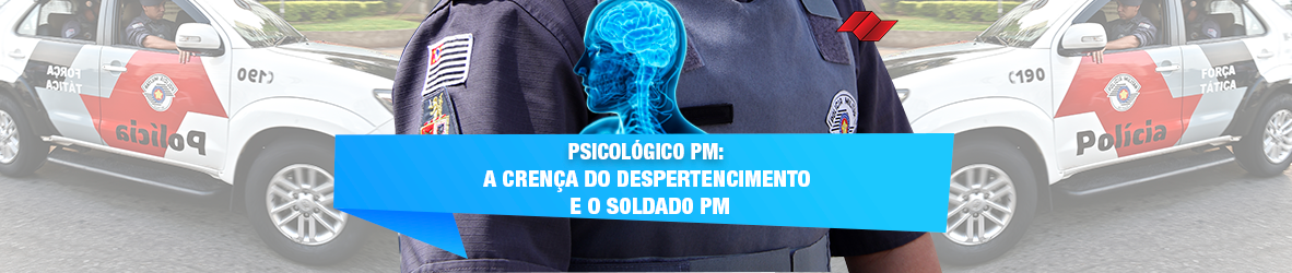 PSICOLÓGICO PM – A CRENÇA DO DESPERTENCIMENTO E O SOLDADO PM