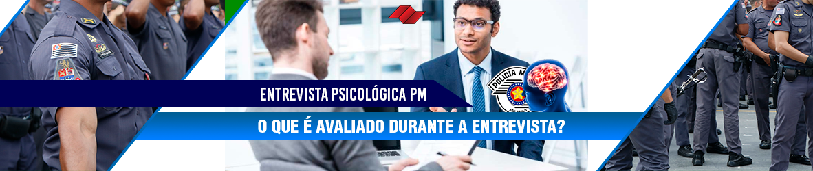 PSICOLÓGICO PM – O QUE É AVALIADO DURANTE A ENTREVISTA?