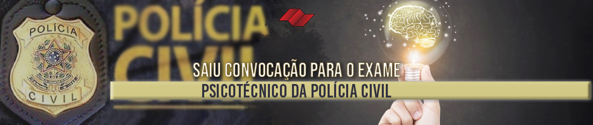 CONVOCAÇÃO PARA EXAME PSICOTÉCNICO – POLÍCIA CIVIL