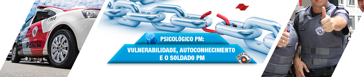 PSICOLÓGICO PM – VULNERABILIDADE, AUTOCONHECIMENTO E O SOLDADO PM