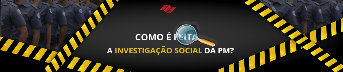 COMO É FEITA A INVESTIGAÇÃO SOCIAL DA PM?