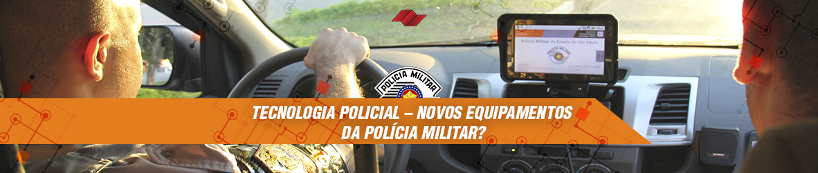 TECNOLOGIA POLICIAL – NOVOS EQUIPAMENTOS DA POLÍCIA MILITAR?