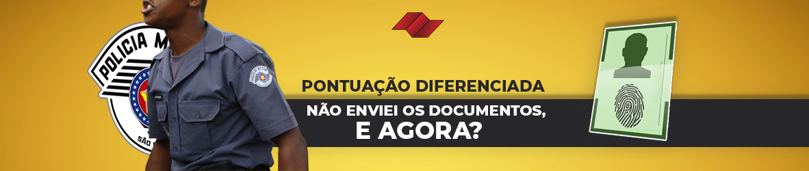 PONTUAÇÃO DIFERENCIADA PM – NÃO ENVIEI OS DOCUMENTOS, E AGORA?