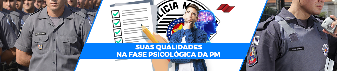 SUAS QUALIDADES NA FASE PSICOLÓGICA DA PM