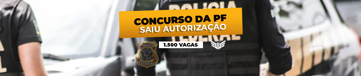 Concurso PF | Saiu a Autorização!!!