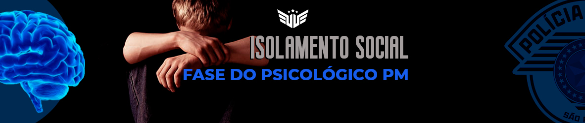 ISOLAMENTO SOCIAL PODE INFLUENCIAR NOS TESTES PSICOLÓGICOS NA PM.