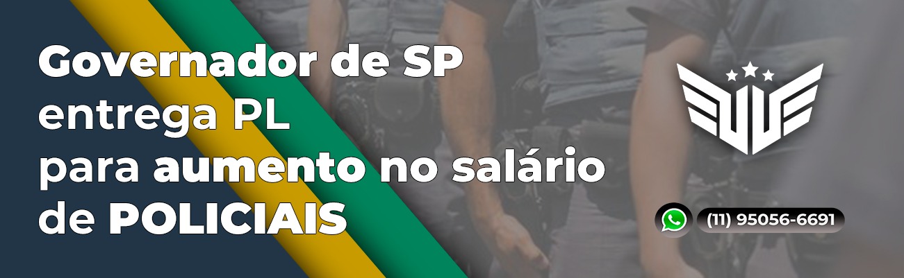 Governador de SP Entrega PL para Aumento salarial POLÍCIA SP