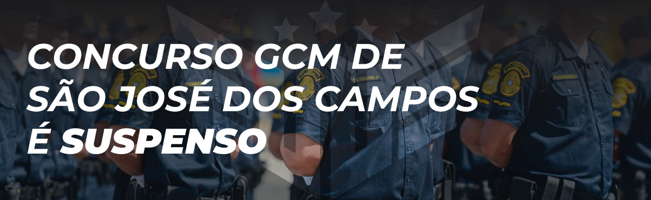 CONCURSO PARA GCM DE SÃO JOSÉ DOS CAMPOS SP É SUSPENSO