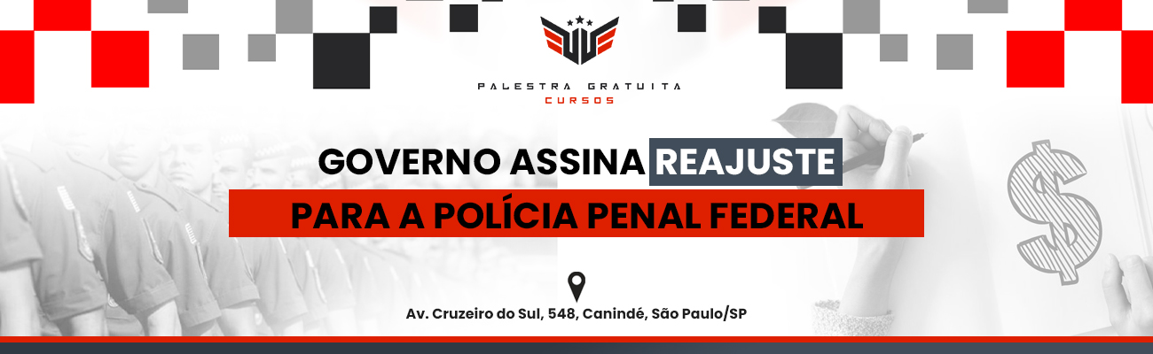 GOVERNO ASSINA REAJUSTE PARA A POLÍCIA PENAL FEDERAL