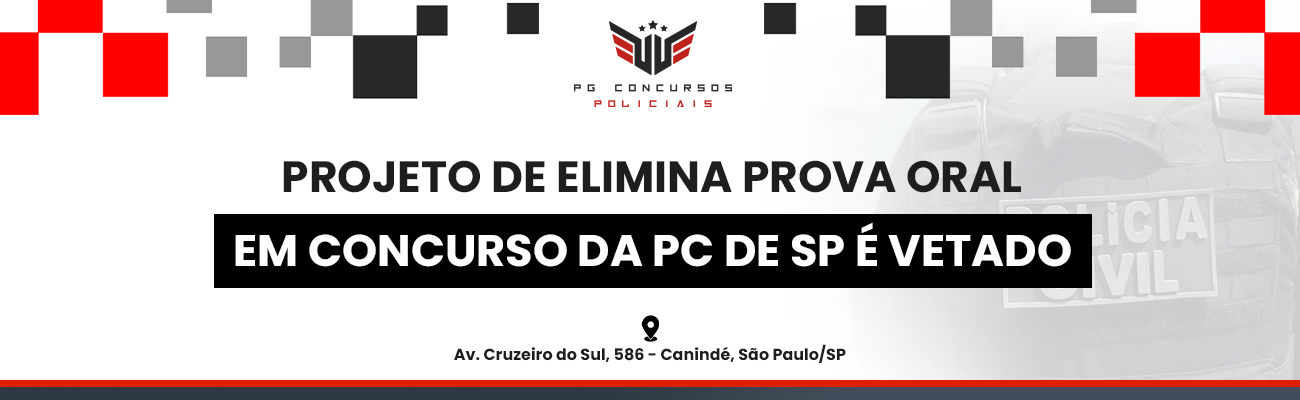 PROJETO QUE ELIMINA PROVA ORAL EM CONCURSO DA PC É VETADO